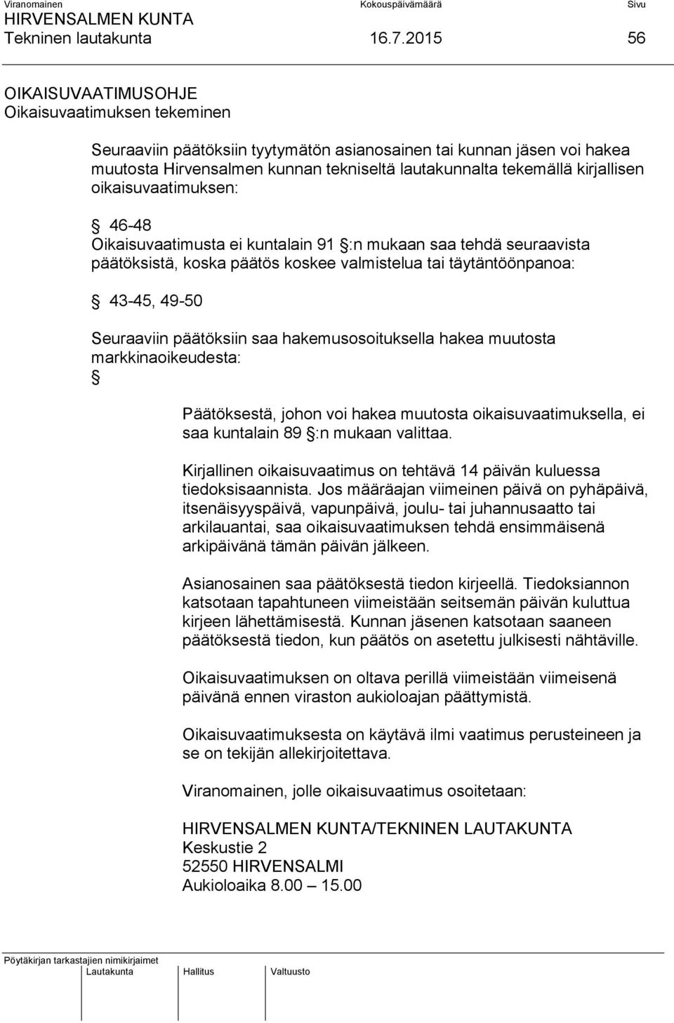 kirjallisen oikaisuvaatimuksen: 46-48 Oikaisuvaatimusta ei kuntalain 91 :n mukaan saa tehdä seuraavista päätöksistä, koska päätös koskee valmistelua tai täytäntöönpanoa: 43-45, 49-50 Seuraaviin