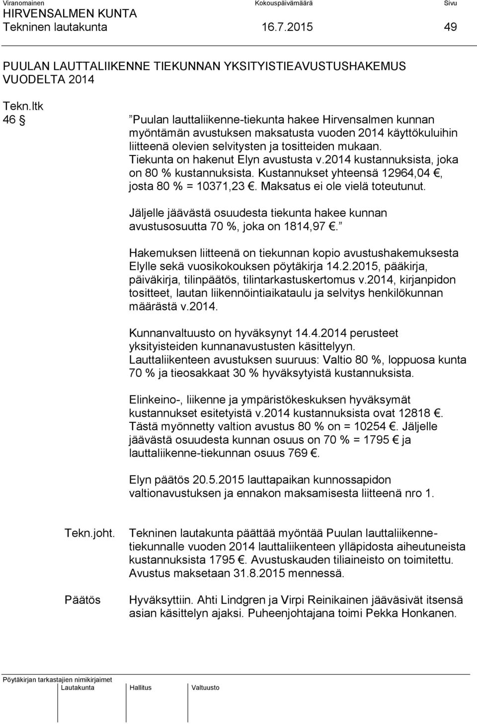 liitteenä olevien selvitysten ja tositteiden mukaan. Tiekunta on hakenut Elyn avustusta v.2014 kustannuksista, joka on 80 % kustannuksista. Kustannukset yhteensä 12964,04, josta 80 % = 10371,23.