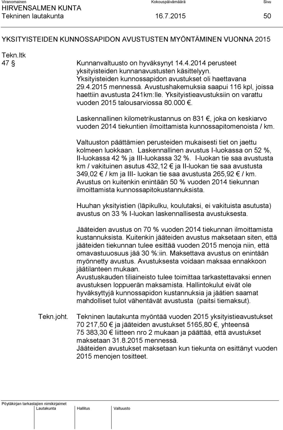 Yksityistieavustuksiin on varattu vuoden 2015 talousarviossa 80.000. Laskennallinen kilometrikustannus on 831, joka on keskiarvo vuoden 2014 tiekuntien ilmoittamista kunnossapitomenoista / km.