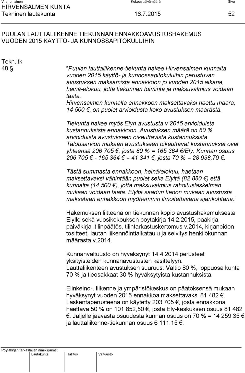 kunnossapitokuluihin perustuvan avustuksen maksamista ennakkoon jo vuoden 2015 aikana, heinä-elokuu, jotta tiekunnan toiminta ja maksuvalmius voidaan taata.