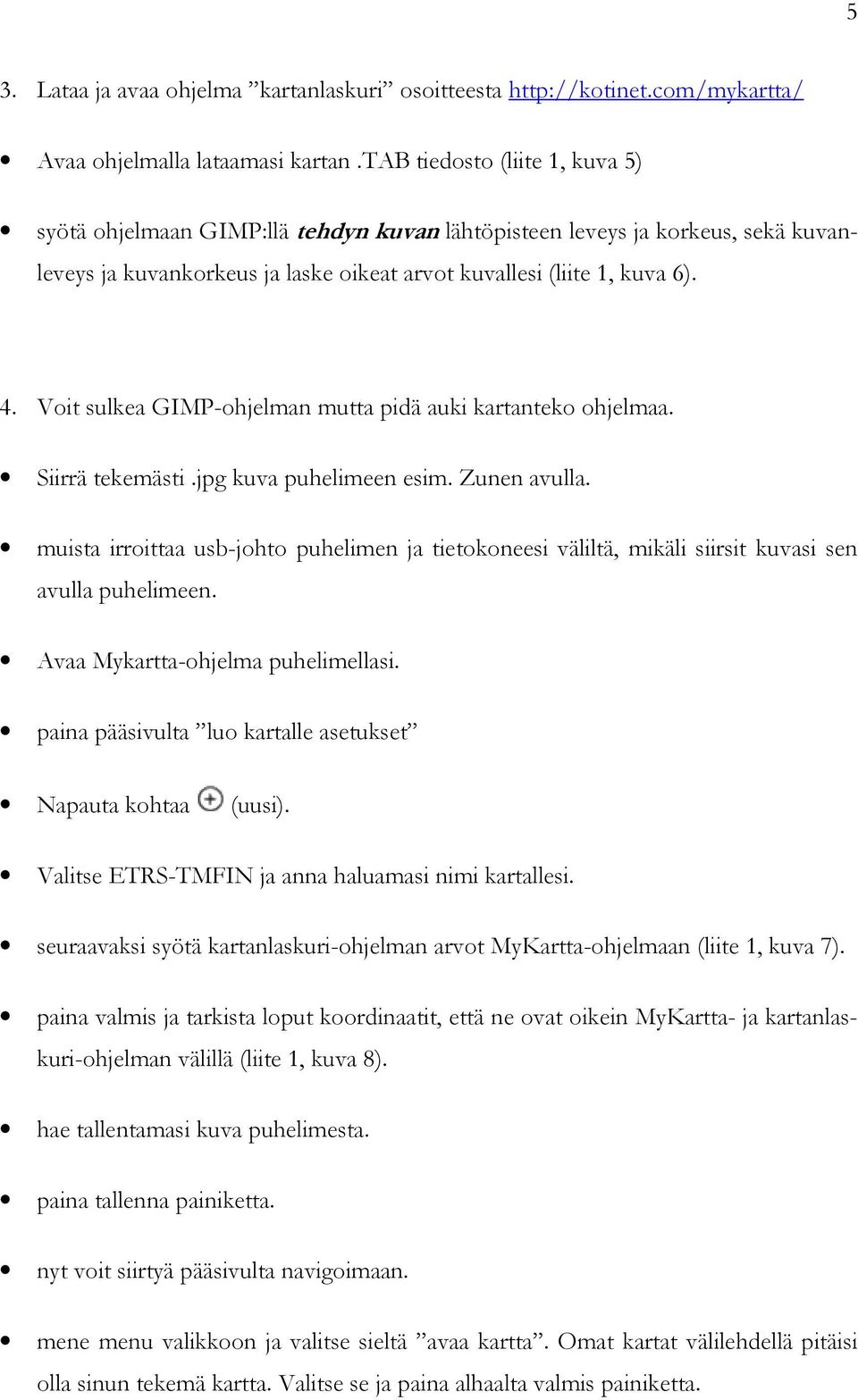 Voit sulkea GIMP-ohjelman mutta pidä auki kartanteko ohjelmaa. Siirrä tekemästi.jpg kuva puhelimeen esim. Zunen avulla.