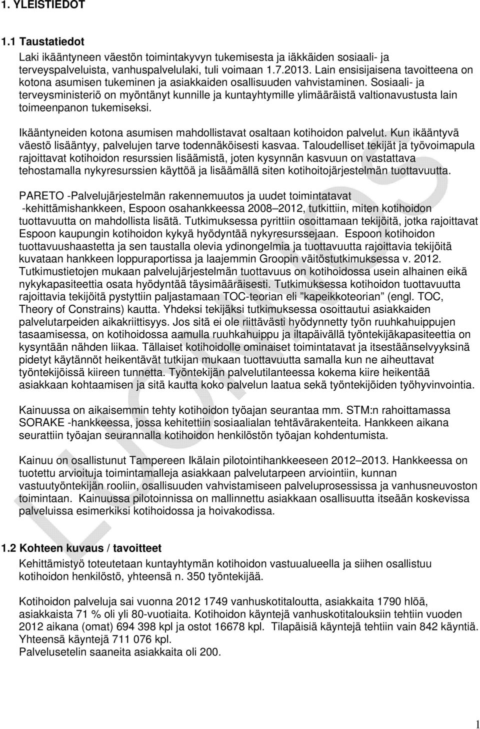 Sosiaali- ja terveysministeriö on myöntänyt kunnille ja kuntayhtymille ylimääräistä valtionavustusta lain toimeenpanon tukemiseksi. Ikääntyneiden kotona asumisen mahdollistavat osaltaan palvelut.