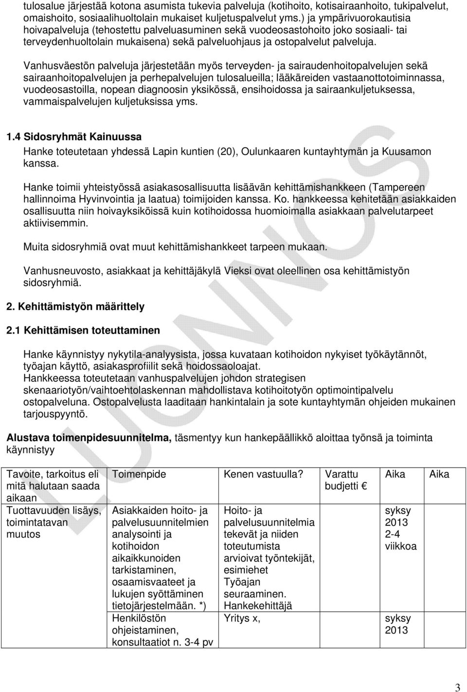 Vanhusväestön palveluja järjestetään myös terveyden- ja sairaudenhoitopalvelujen sekä sairaanhoitopalvelujen ja perhepalvelujen tulosalueilla; lääkäreiden vastaanottotoiminnassa, vuodeosastoilla,