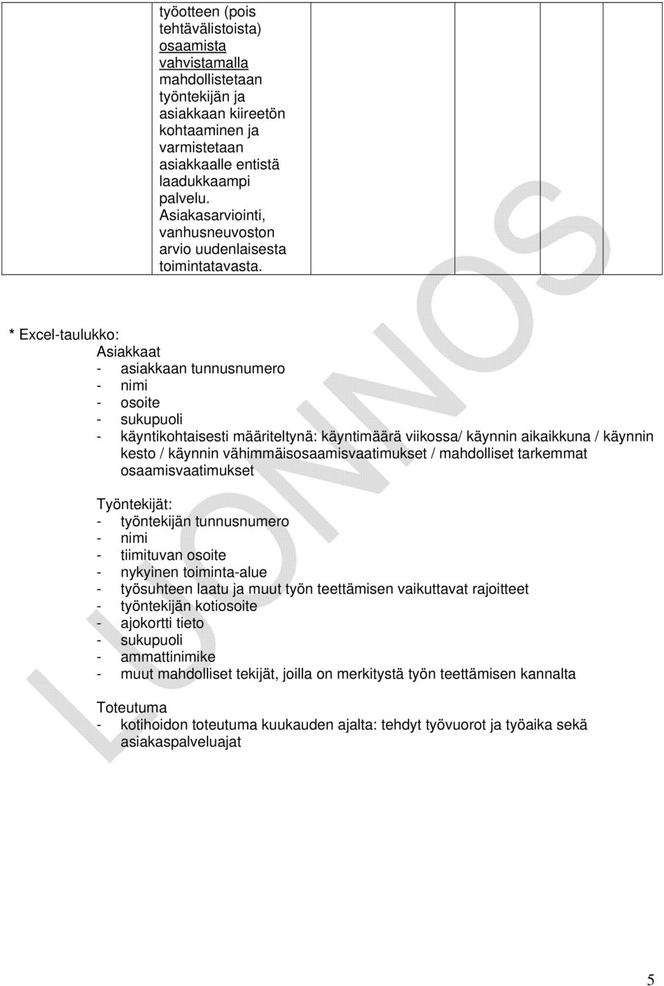 * Excel-taulukko: Asiakkaat - asiakkaan tunnusnumero - nimi - osoite - sukupuoli - käyntikohtaisesti määriteltynä: käyntimäärä viikossa/ käynnin aikaikkuna / käynnin kesto / käynnin