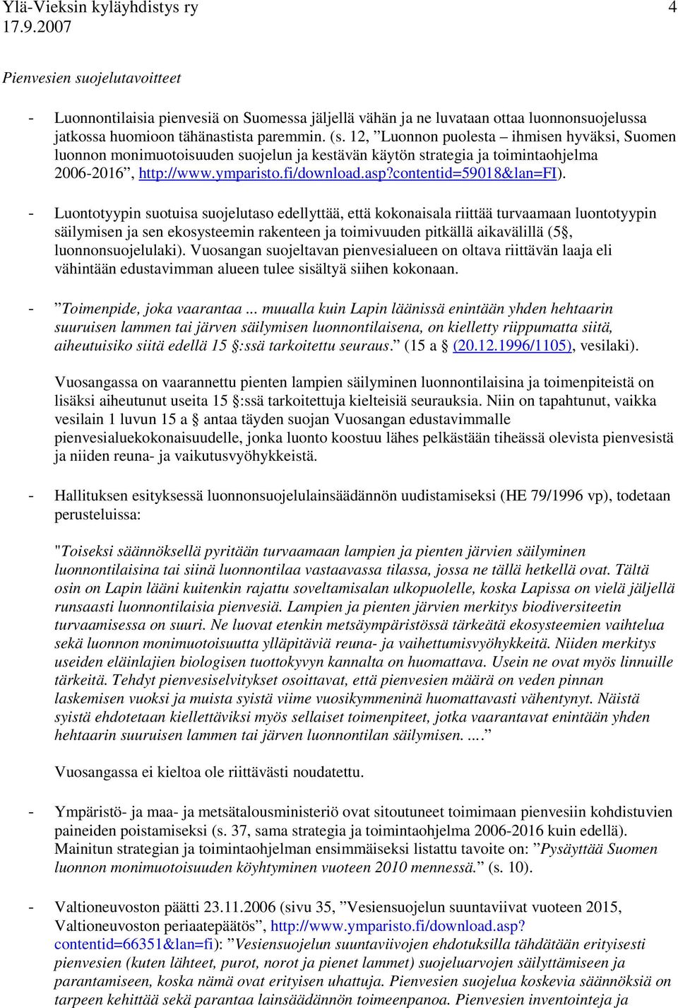 - Luontotyypin suotuisa suojelutaso edellyttää, että kokonaisala riittää turvaamaan luontotyypin säilymisen ja sen ekosysteemin rakenteen ja toimivuuden pitkällä aikavälillä (5, luonnonsuojelulaki).