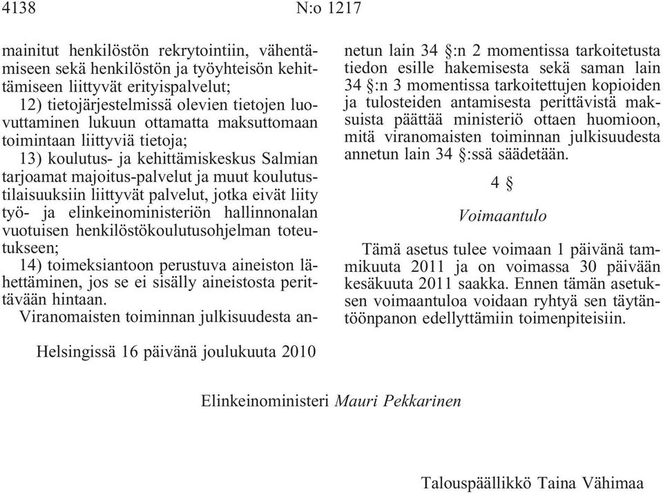 elinkeinoministeriön hallinnonalan vuotuisen henkilöstökoulutusohjelman toteutukseen; 14) toimeksiantoon perustuva aineiston lähettäminen, jos se ei sisälly aineistosta perittävään hintaan.