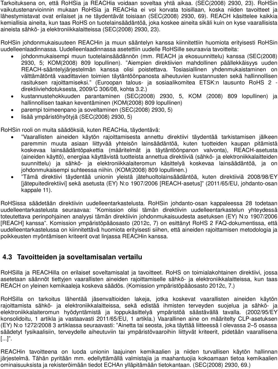 REACH käsittelee kaikkia kemiallisia aineita, kun taas RoHS on tuotelainsäädäntöä, joka koskee aineita sikäli kuin on kyse vaarallisista aineista sähkö- ja elektroniikkalaitteissa (SEC(2008) 2930,