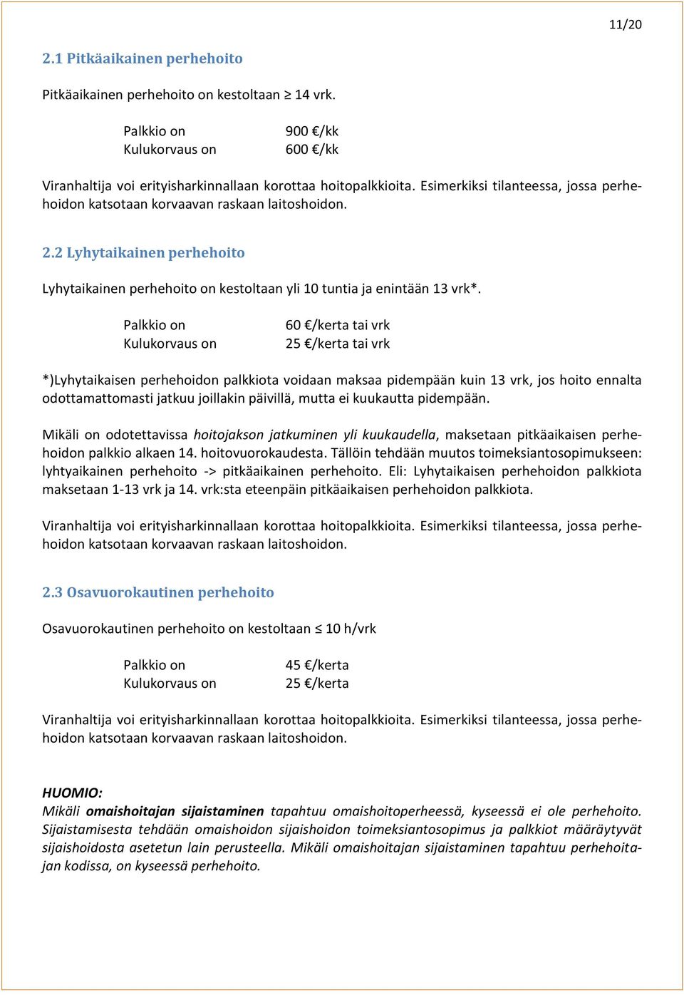 Palkkio on Kulukorvaus on 60 /kerta tai vrk 25 /kerta tai vrk *)Lyhytaikaisen perhehoidon palkkiota voidaan maksaa pidempään kuin 13 vrk, jos hoito ennalta odottamattomasti jatkuu joillakin päivillä,