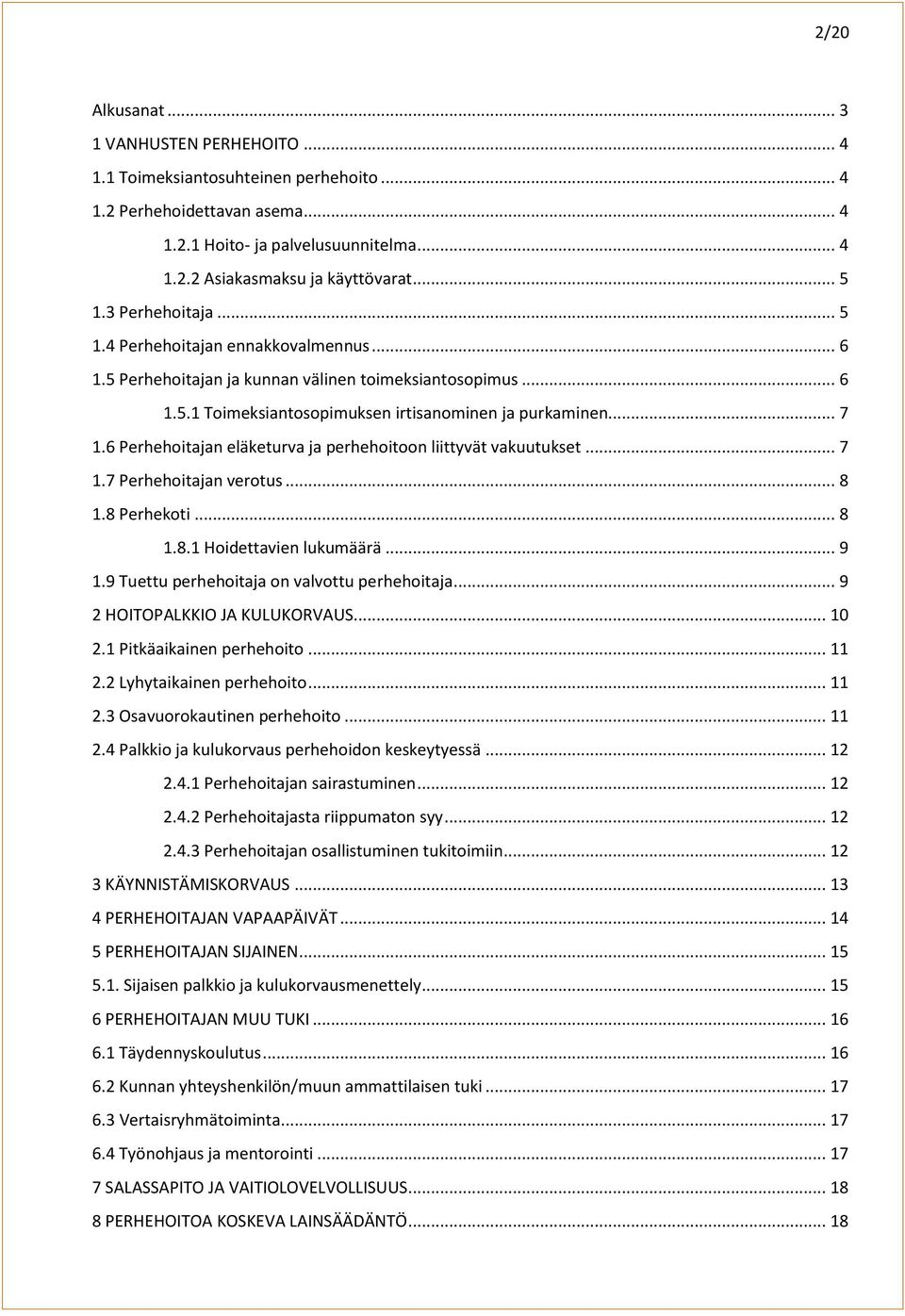 6 Perhehoitajan eläketurva ja perhehoitoon liittyvät vakuutukset... 7 1.7 Perhehoitajan verotus... 8 1.8 Perhekoti... 8 1.8.1 Hoidettavien lukumäärä... 9 1.