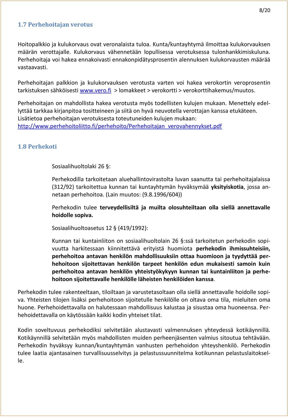 Perhehoitajan palkkion ja kulukorvauksen verotusta varten voi hakea verokortin veroprosentin tarkistuksen sähköisesti www.vero.fi > lomakkeet > verokortti > verokorttihakemus/muutos.