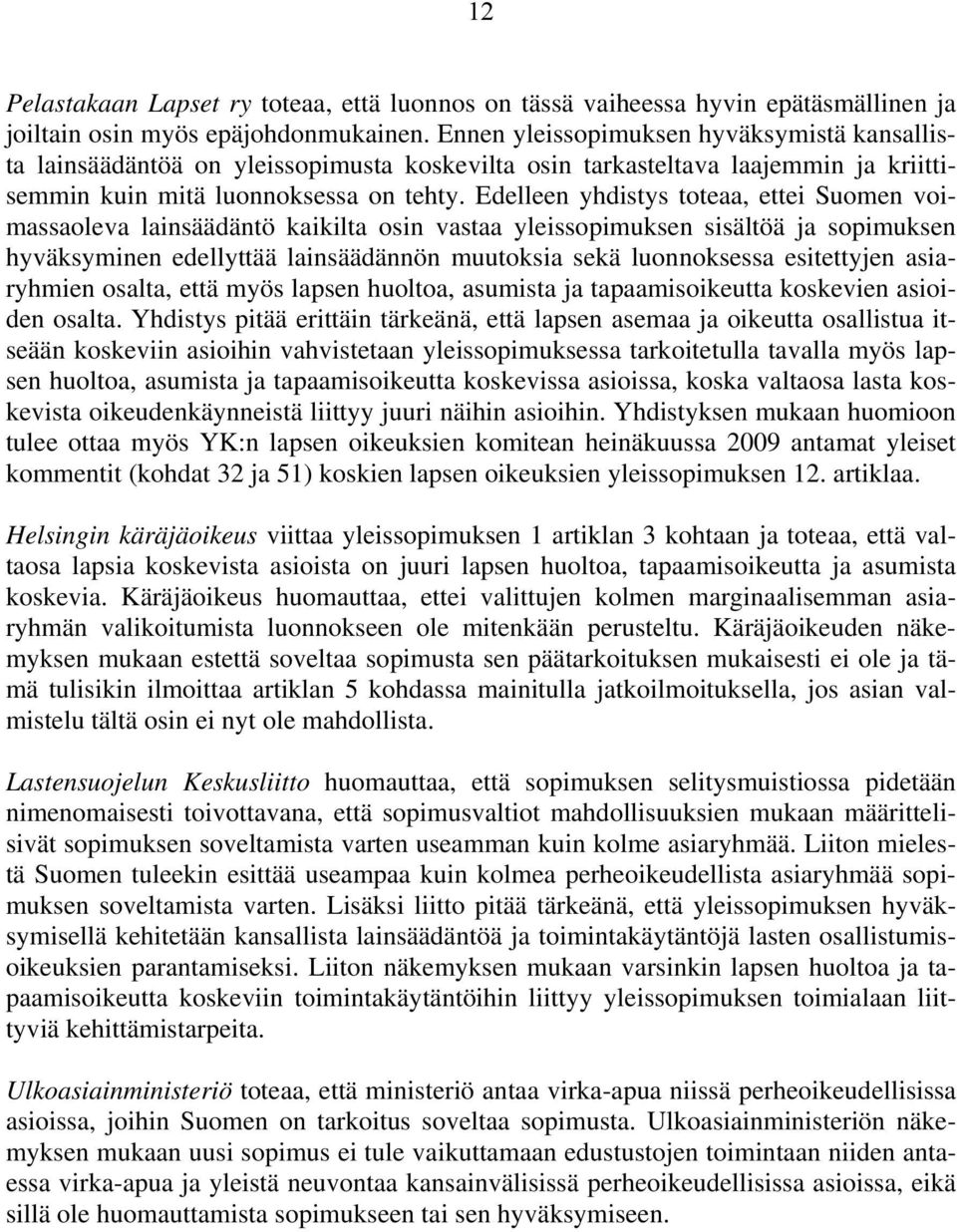 Edelleen yhdistys toteaa, ettei Suomen voimassaoleva lainsäädäntö kaikilta osin vastaa yleissopimuksen sisältöä ja sopimuksen hyväksyminen edellyttää lainsäädännön muutoksia sekä luonnoksessa
