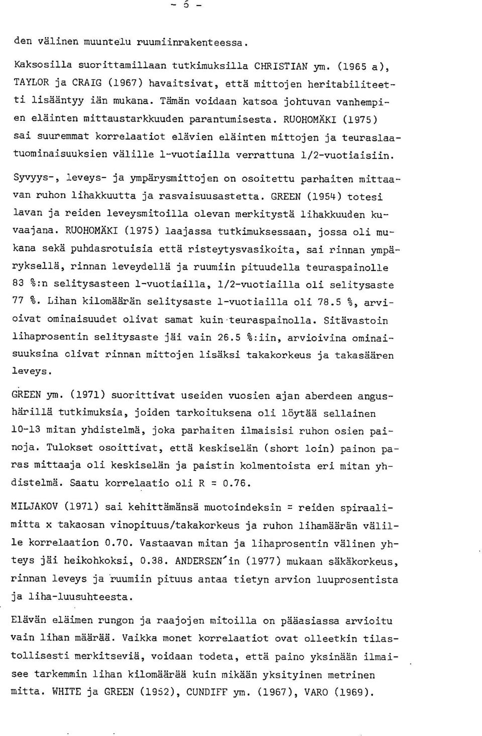RUOHOMÄKI (1975) sai suuremmat korrelaatiot elävien eläinten mittojen ja teuraslaatuominaisuuksien välille 1-vuotiailla verrattuna 1/2-vuotiaisiin.