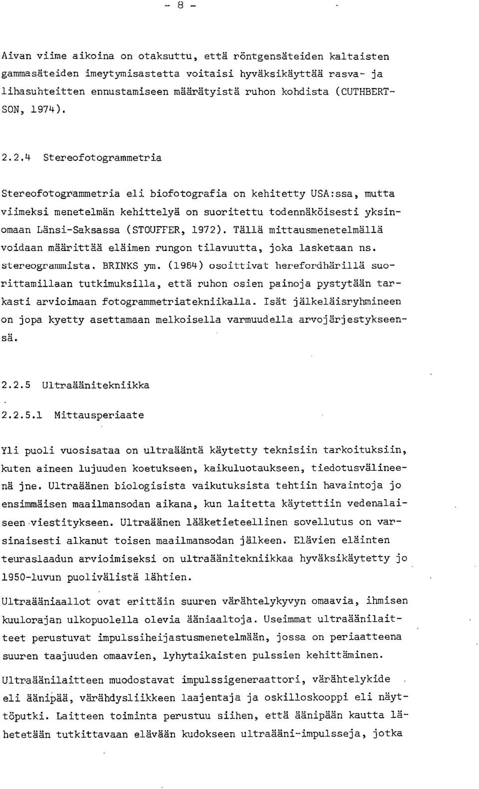 2.4 Stereofotogrammetria Stereofotogrammetria eli biofotografia on kehitetty USA:ssa, mutta viimeksi menetelmän kehittelyä on suoritettu todennäköisesti yksinomaan Länsi-Saksassa (STOUFFER, 1972).