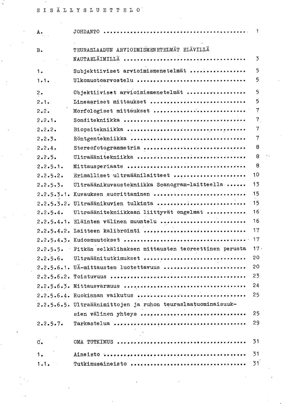 2.5.3. Ultraäänikuvaustekniikka Scanogram-laitteella 13 2.2.5.3.1. Kuvauksen suorittaminen 15 2.2.5.3.2. Ultraäänikuvien tulkinta 15 2.2.5.4. Ultraäänitekniikkaan liittyvät ongelmat 16 2.2.5.4.1. Eläinten välinen muuntelu 16 2.