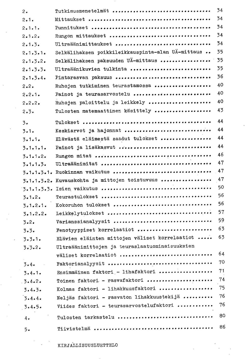 1. Keskiarvot ja hajonnat 44 3.1.1. Elävästä eläimestä saadut tulokset 44 3.1.1.1. Painot ja lisäkasvut 44 3.1.1.2. Rungon mitat 46 3.1.1.3. Ultraäänimitat 47 3.1.1.3.1. Ruokinnan vaikutus 47 Kuvauskohta ja mittojen toistuvuus 47 3.