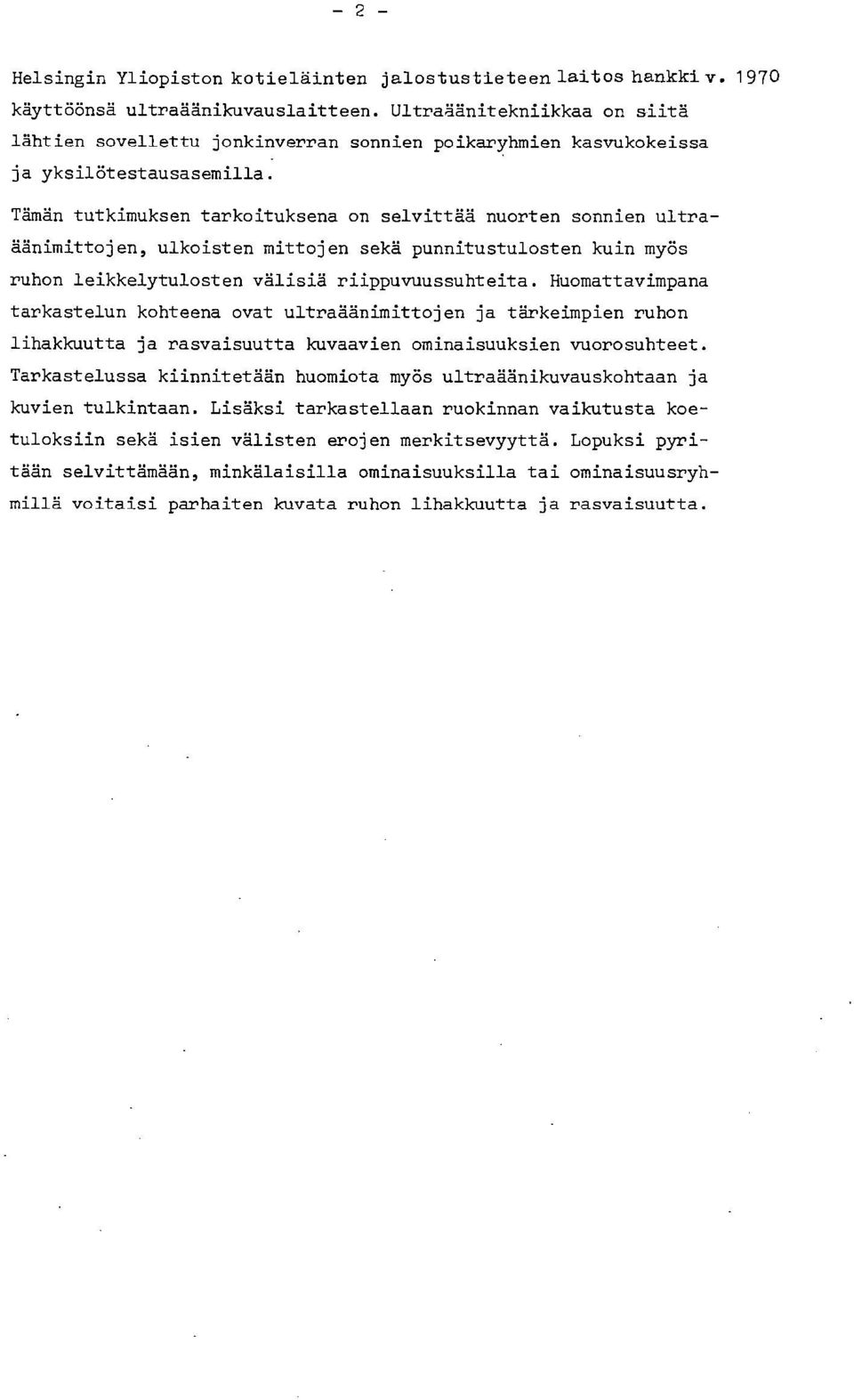 Tämän tutkimuksen tarkoituksena on selvittää nuorten sonnien ultraäänimittojen, ulkoisten mittojen sekä punnitustulosten kuin myös ruhon leikkelytulosten välisiä riippuvuussuhteita.