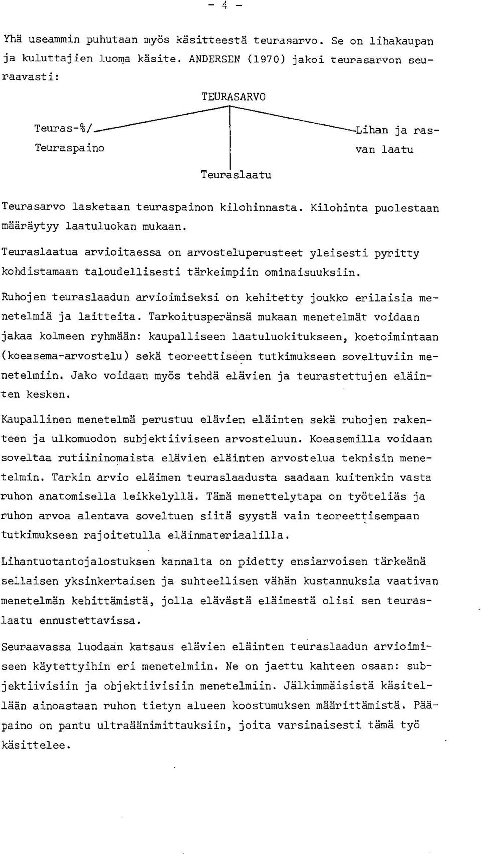 Kilohinta puolestaan määräytyy laatuluokan mukaan. Teuraslaatua arvioitaessa on arvosteluperusteet yleisesti pyritty kohdistamaan taloudellisesti tärkeimpiin ominaisuuksiin.