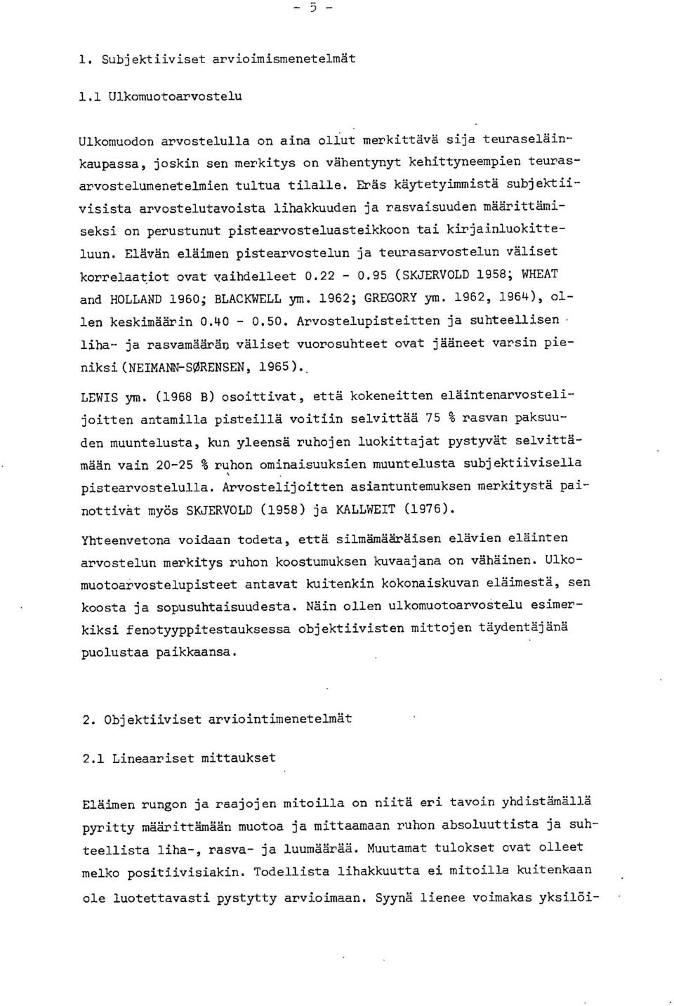 Eräs käytetyimmistä subjektiivisista arvostelutavoista lihakkuuden ja rasvaisuuden määrittämiseksi on perustunut pistearvosteluasteikkoon tai kirjainluokitteluun.