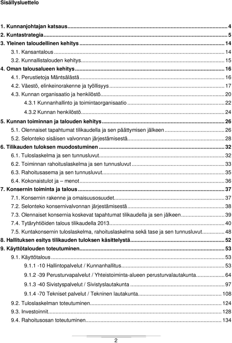 .. 24 5. Kunnan toiminnan ja talouden kehitys... 26 5.1. Olennaiset tapahtumat tilikaudella ja sen päättymisen jälkeen... 26 5.2. Selonteko sisäisen valvonnan järjestämisestä... 28 6.