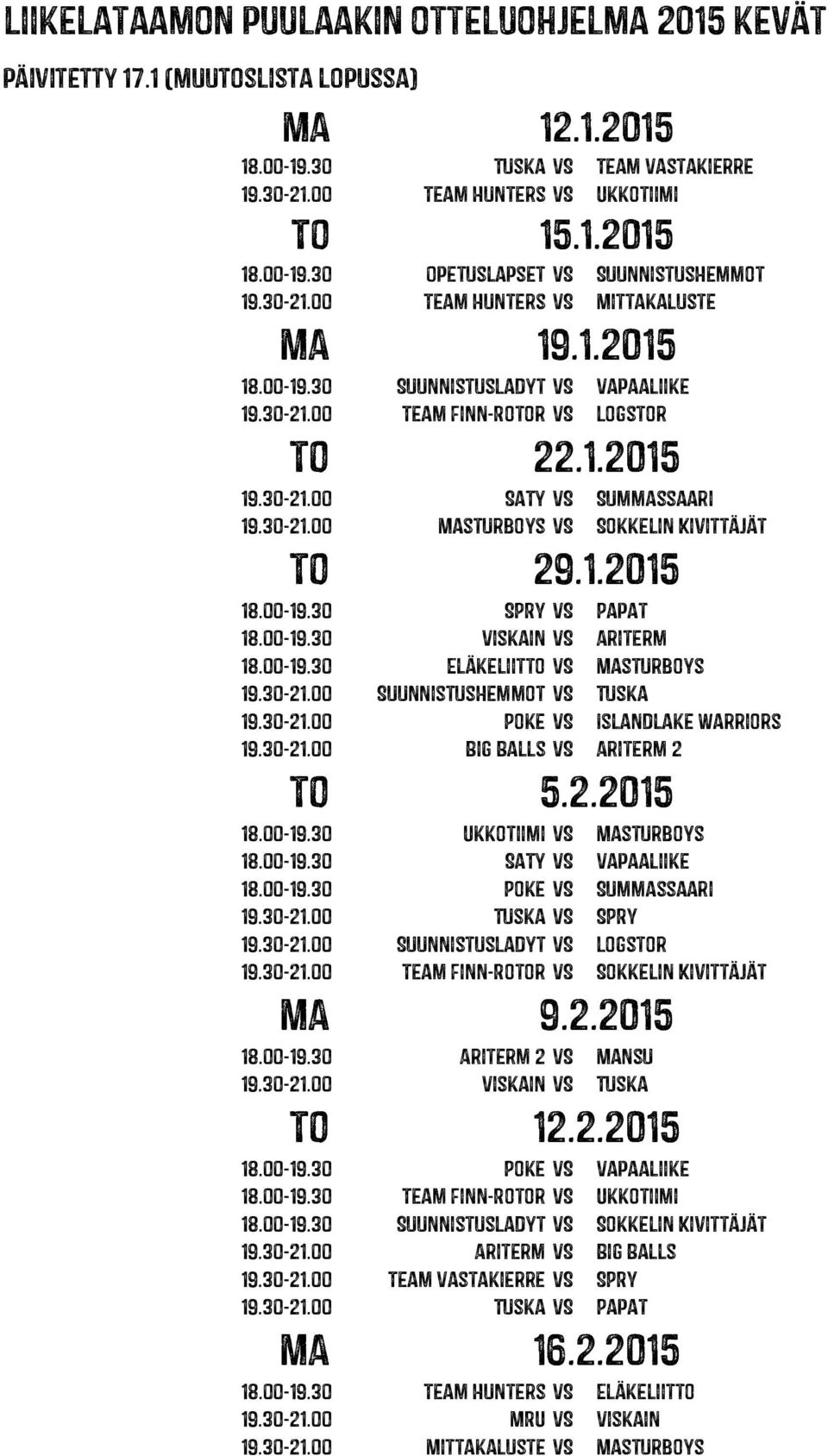 00-19.30 SPRY VS Papat 18.00-19.30 Viskain VS Ariterm 18.00-19.30 Eläkeliitto VS Masturboys 19.30-21.00 SuunnistusHemmot VS Tuska 19.30-21.00 Poke VS Islandlake Warriors 19.30-21.00 Big Balls VS Ariterm 2 18.