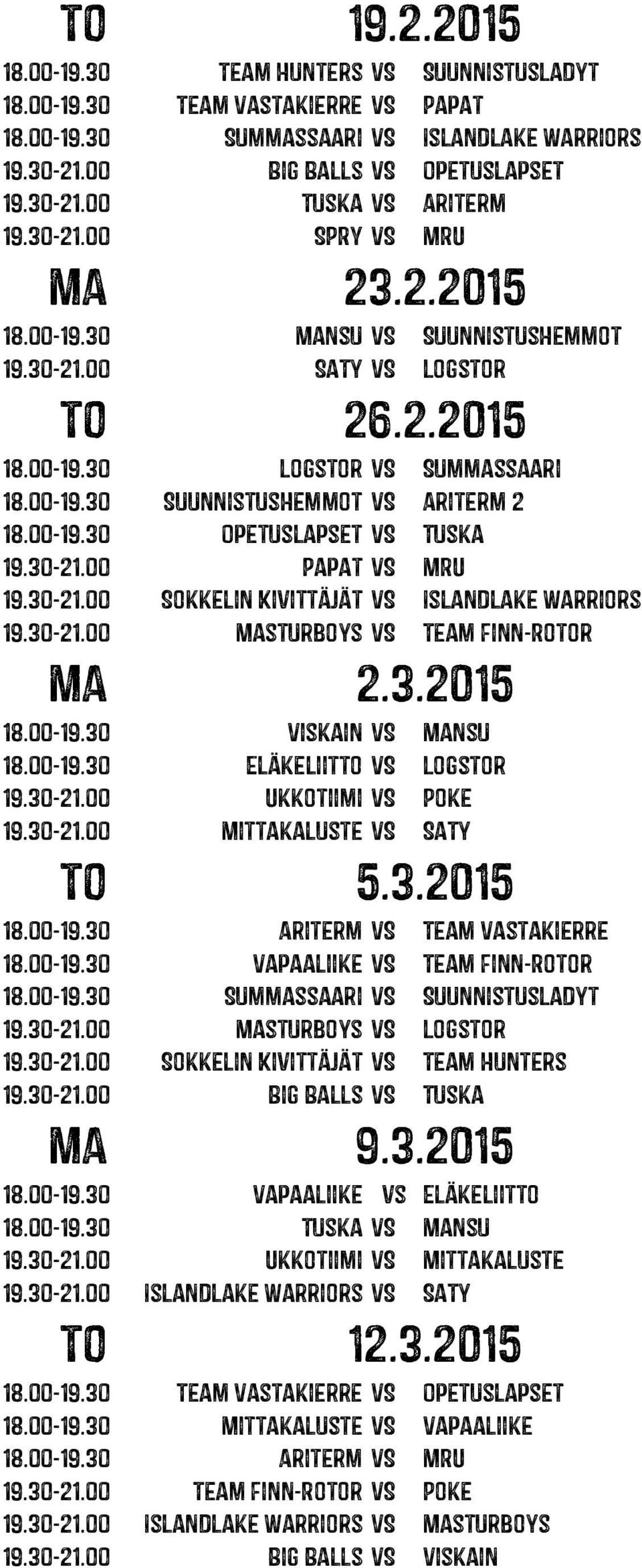 30-21.00 Papat VS MRU 19.30-21.00 Sokkelin Kivittäjät VS Islandlake Warriors 19.30-21.00 Masturboys VS Team Finn-Rotor 18.00-19.30 Viskain VS Mansu 18.00-19.30 Eläkeliitto VS Logstor 19.30-21.00 Ukkotiimi VS Poke 19.