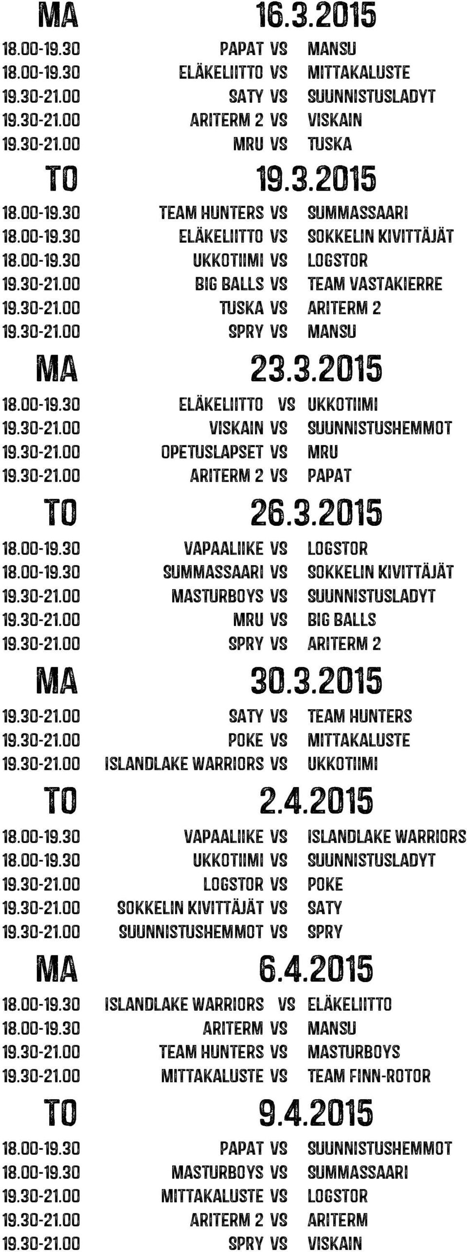 30-21.00 Viskain VS SuunnistusHemmot 19.30-21.00 Opetuslapset VS MRU 19.30-21.00 Ariterm 2 VS Papat 18.00-19.30 Vapaaliike VS Logstor 18.00-19.30 Summassaari VS Sokkelin Kivittäjät 19.30-21.00 Masturboys VS SuunnistusLadyt 19.