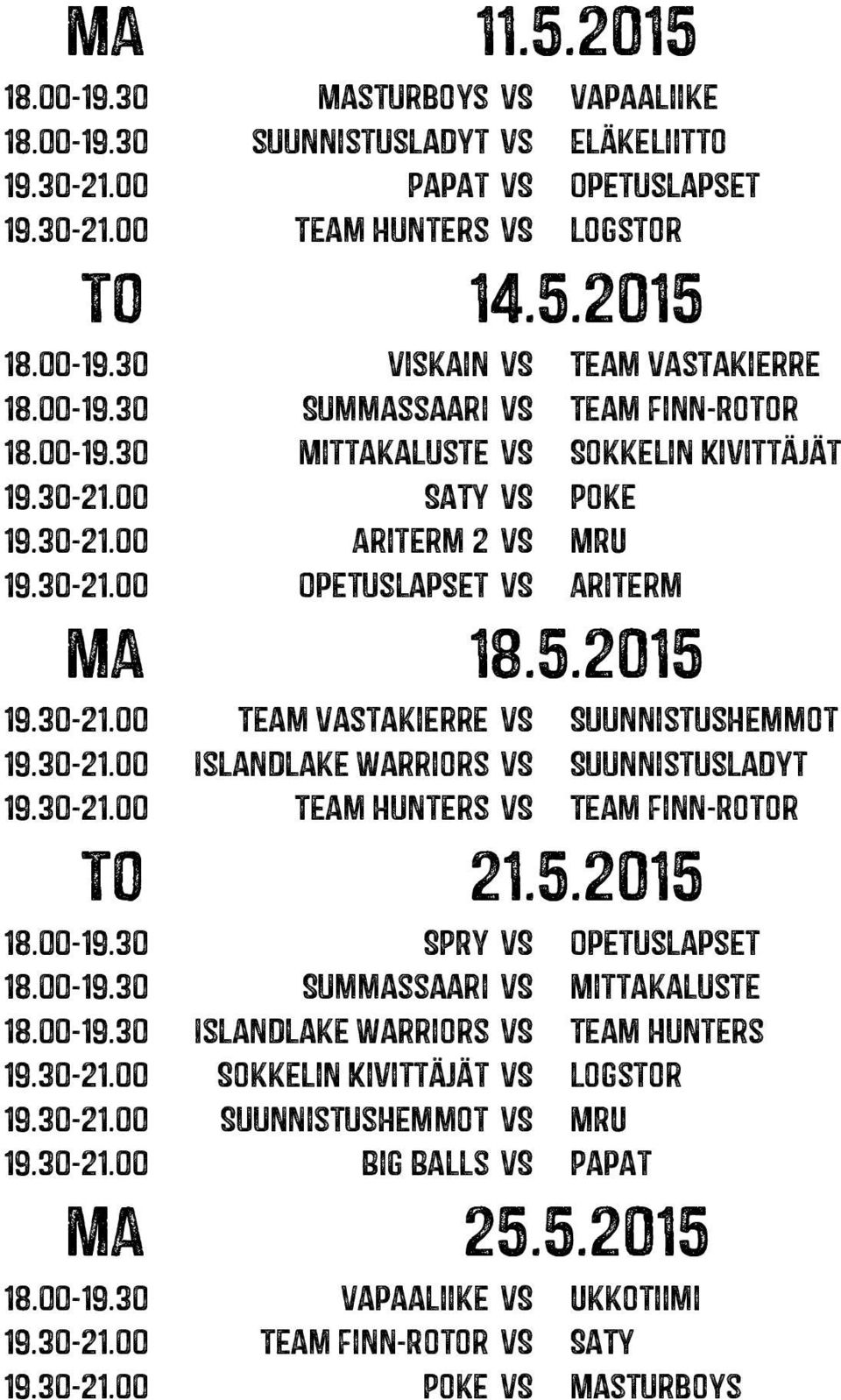 30-21.00 Team Hunters VS Team Finn-Rotor 18.00-19.30 SPRY VS Opetuslapset 18.00-19.30 Summassaari VS Mittakaluste 18.00-19.30 Islandlake Warriors VS Team Hunters 19.30-21.00 Sokkelin Kivittäjät VS Logstor 19.