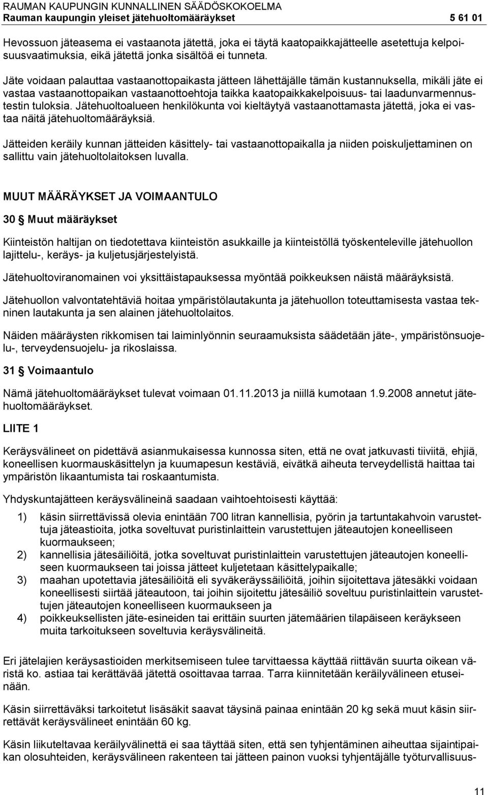 tuloksia. Jätehuoltoalueen henkilökunta voi kieltäytyä vastaanottamasta jätettä, joka ei vastaa näitä jätehuoltomääräyksiä.