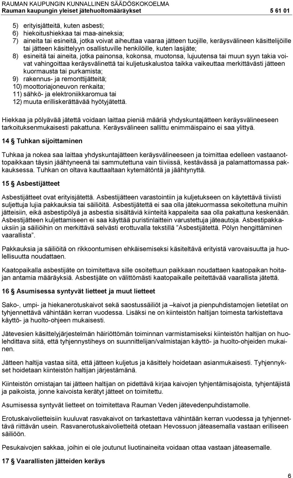 kuljetuskalustoa taikka vaikeuttaa merkittävästi jätteen kuormausta tai purkamista; 9) rakennus- ja remonttijätteitä; 10) moottoriajoneuvon renkaita; 11) sähkö- ja elektroniikkaromua tai 12) muuta