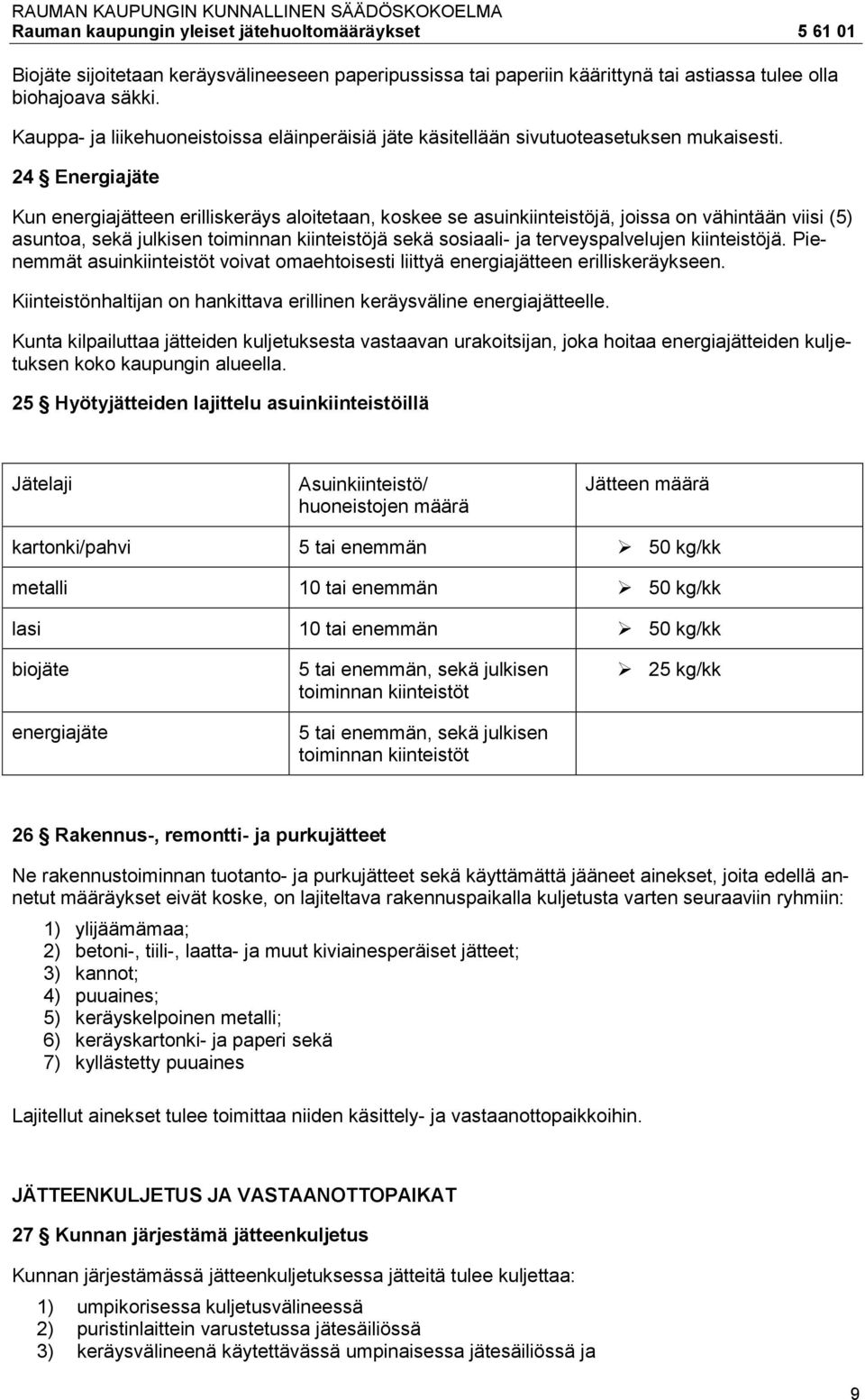 24 Energiajäte Kun energiajätteen erilliskeräys aloitetaan, koskee se asuinkiinteistöjä, joissa on vähintään viisi (5) asuntoa, sekä julkisen toiminnan kiinteistöjä sekä sosiaali- ja