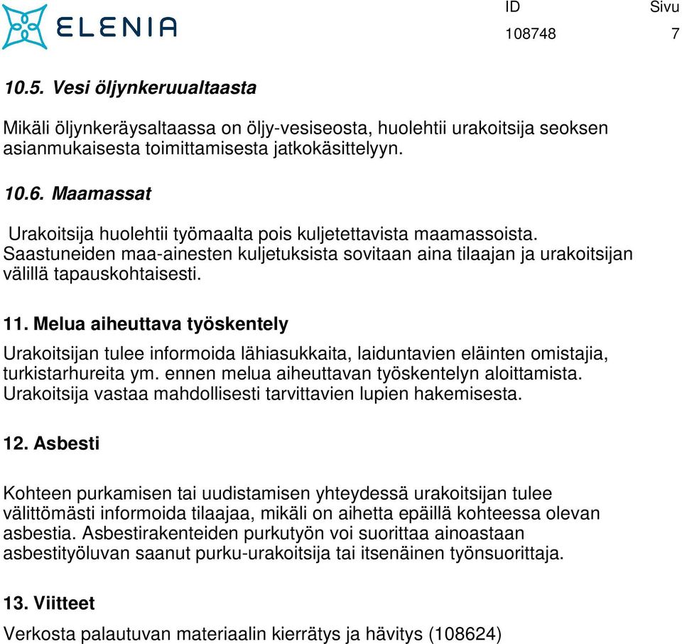 Melua aiheuttava työskentely Urakoitsijan tulee informoida lähiasukkaita, laiduntavien eläinten omistajia, turkistarhureita ym. ennen melua aiheuttavan työskentelyn aloittamista.