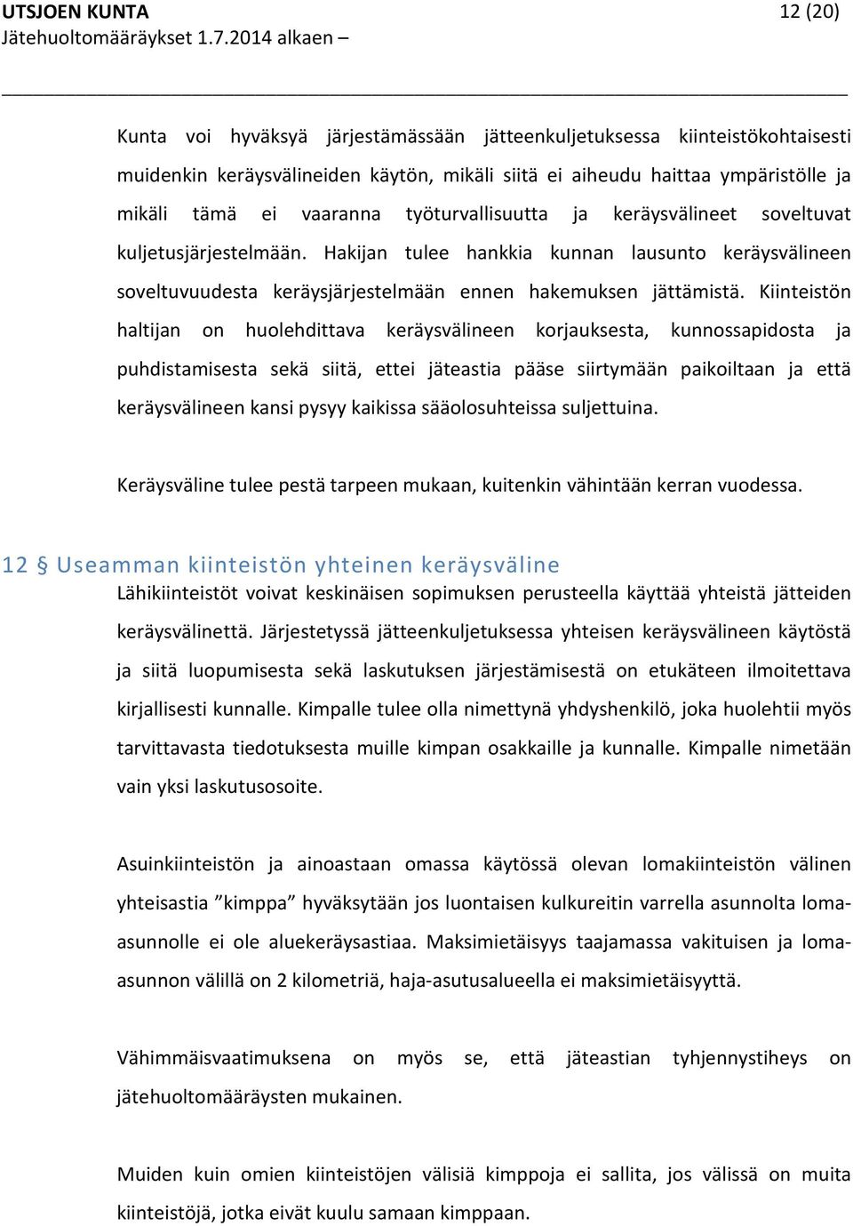 Kiinteistön haltijan on huolehdittava keräysvälineen korjauksesta, kunnossapidosta ja puhdistamisesta sekä siitä, ettei jäteastia pääse siirtymään paikoiltaan ja että keräysvälineen kansi pysyy