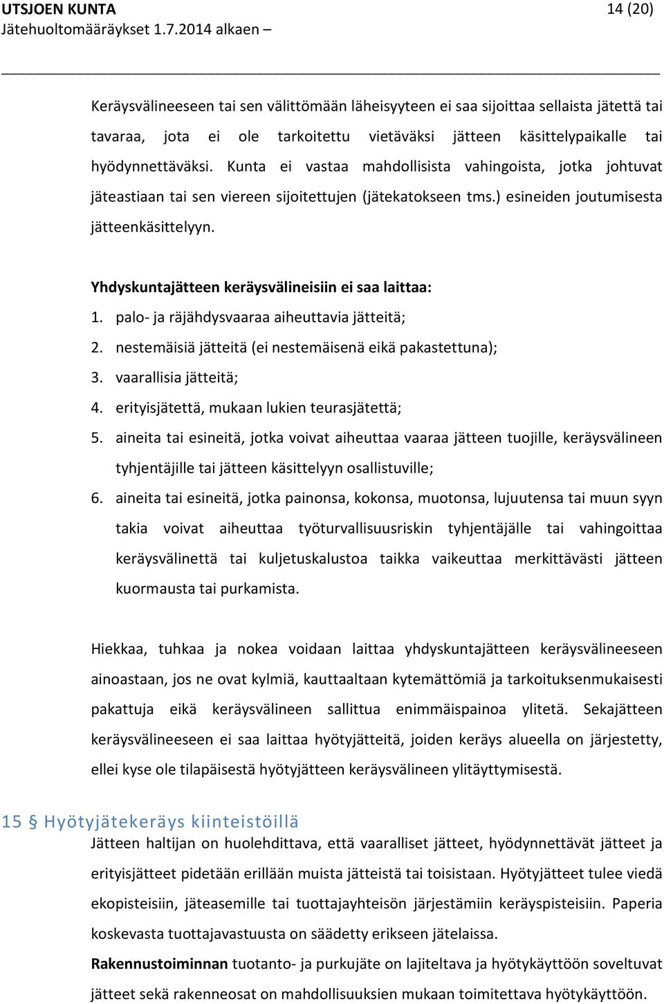 Yhdyskuntajätteen keräysvälineisiin ei saa laittaa: 1. palo- ja räjähdysvaaraa aiheuttavia jätteitä; 2. nestemäisiä jätteitä (ei nestemäisenä eikä pakastettuna); 3. vaarallisia jätteitä; 4.