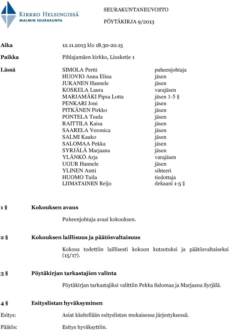 RAITTILA Kaisa SAARELA Veronica SALMI Kauko SALOMAA Pekka SYRJÄLÄ Marjaana YLÄNKÖ Arja vara UGUR Hannele YLINEN Antti sihteeri HUOMO Tuila tiedottaja LIIMATAINEN Reijo dekaani 1-5 1 Kokouksen avaus