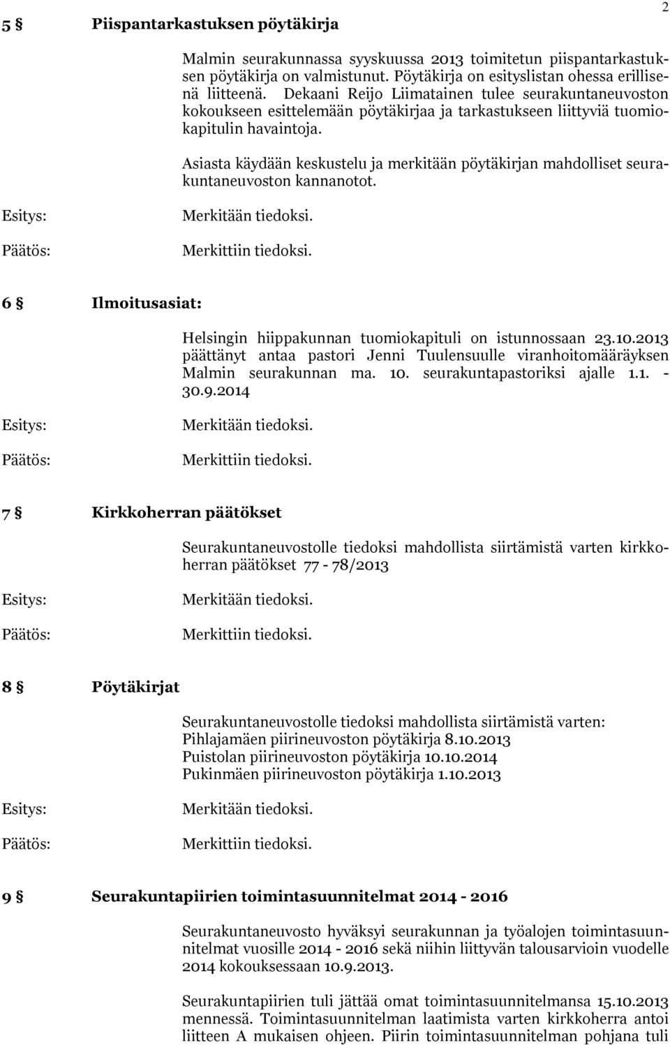 Asiasta käydään keskustelu ja merkitään pöytäkirjan mahdolliset seurakuntaneuvoston kannanotot. Merkitään tiedoksi. Merkittiin tiedoksi.