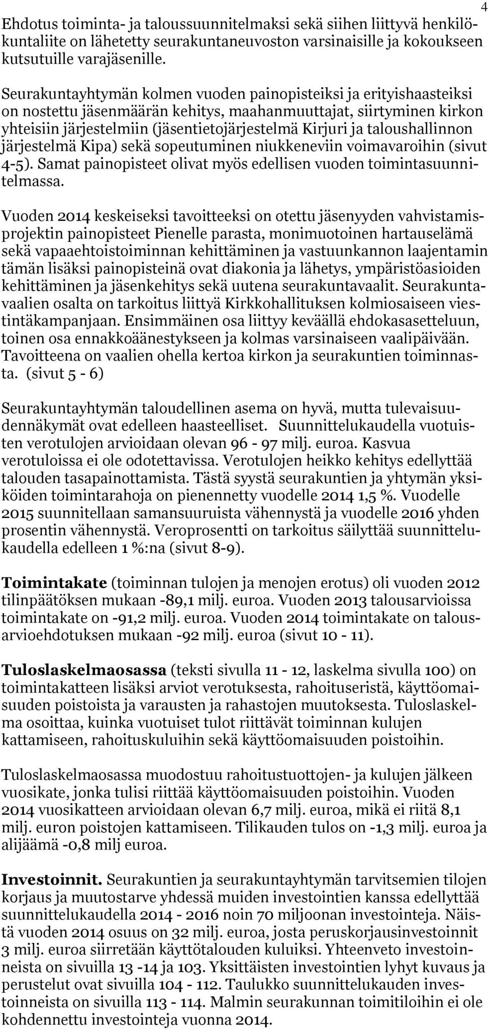 taloushallinnon järjestelmä Kipa) sekä sopeutuminen niukkeneviin voimavaroihin (sivut 4-5). Samat painopisteet olivat myös edellisen vuoden toimintasuunnitelmassa.