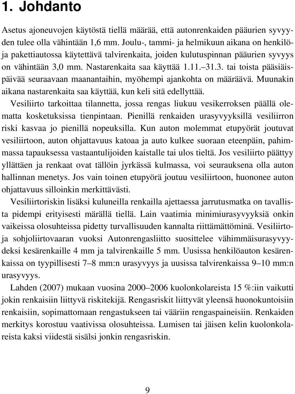 0 mm. Nastarenkaita saa käyttää 1.11. 31.3. tai toista pääsiäispäivää seuraavaan maanantaihin, myöhempi ajankohta on määräävä. Muunakin aikana nastarenkaita saa käyttää, kun keli sitä edellyttää.