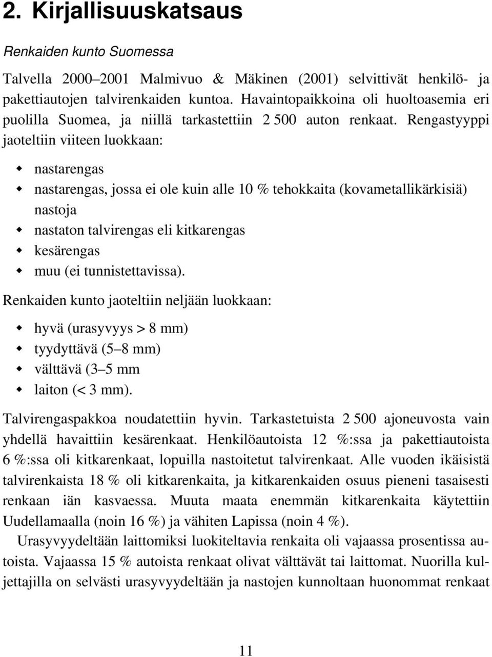 Rengastyyppi jaoteltiin viiteen luokkaan: nastarengas nastarengas, jossa ei ole kuin alle 10 % tehokkaita (kovametallikärkisiä) nastoja nastaton talvirengas eli kitkarengas kesärengas muu (ei