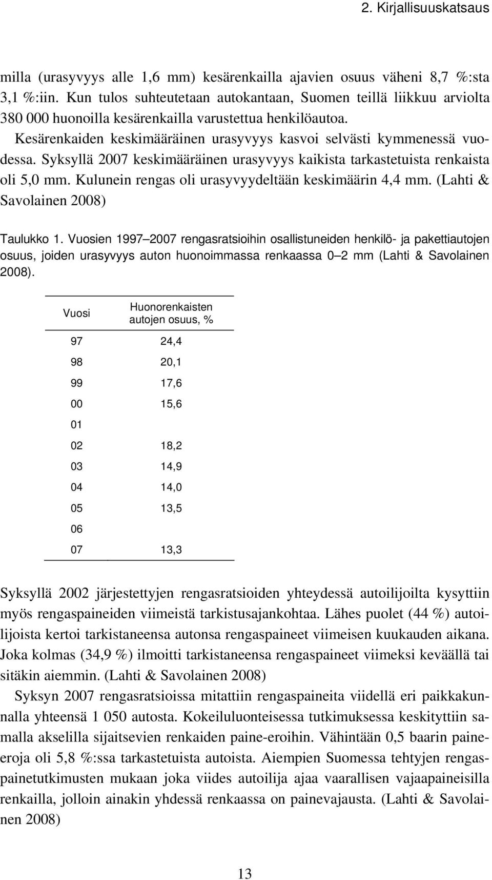 Syksyllä 2007 keskimääräinen urasyvyys kaikista tarkastetuista renkaista oli 5,0 mm. Kulunein rengas oli urasyvyydeltään keskimäärin 4,4 mm. (Lahti & Savolainen 2008) Taulukko 1.