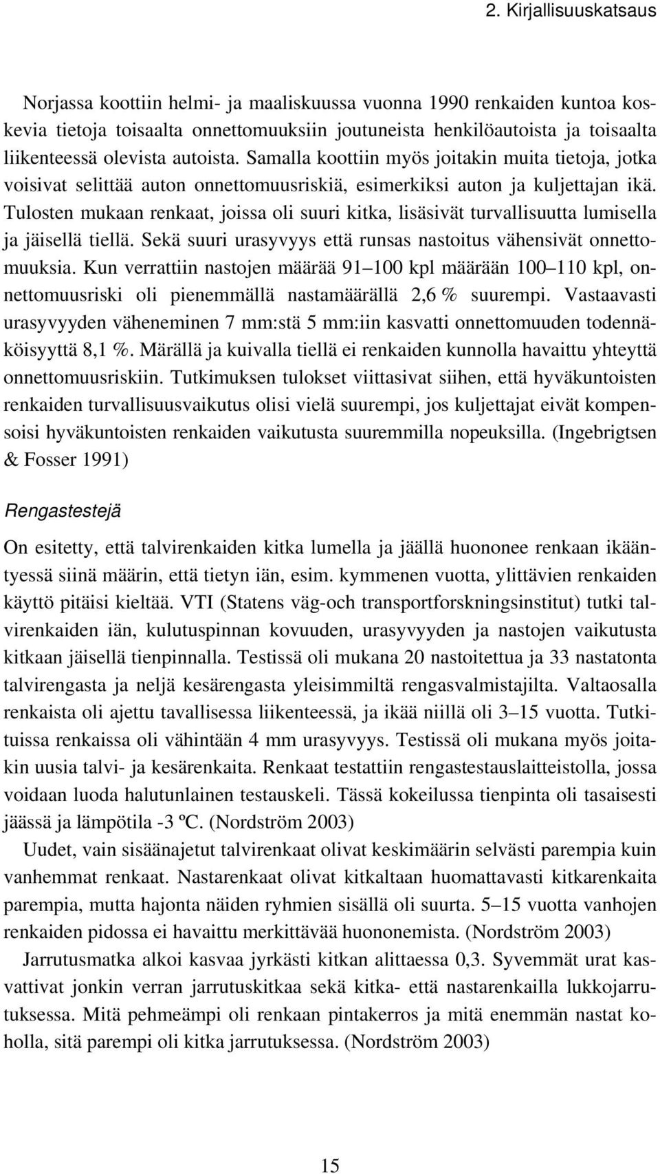 Tulosten mukaan renkaat, joissa oli suuri kitka, lisäsivät turvallisuutta lumisella ja jäisellä tiellä. Sekä suuri urasyvyys että runsas nastoitus vähensivät onnettomuuksia.
