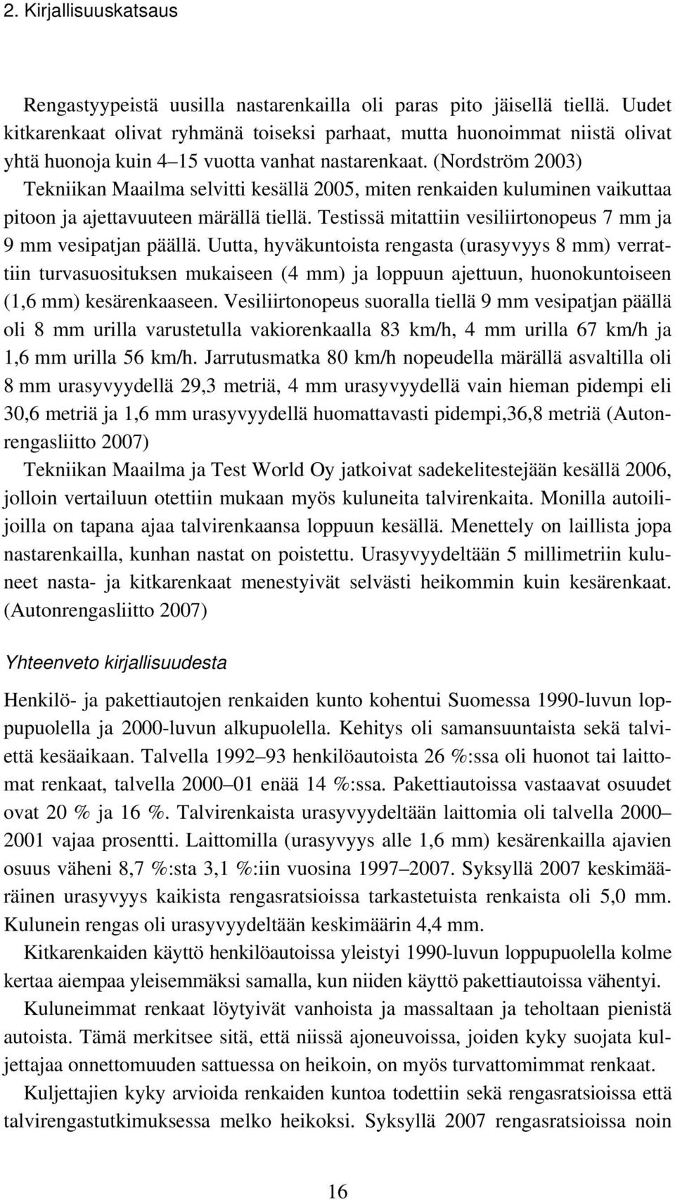 (Nordström 2003) Tekniikan Maailma selvitti kesällä 2005, miten renkaiden kuluminen vaikuttaa pitoon ja ajettavuuteen märällä tiellä.