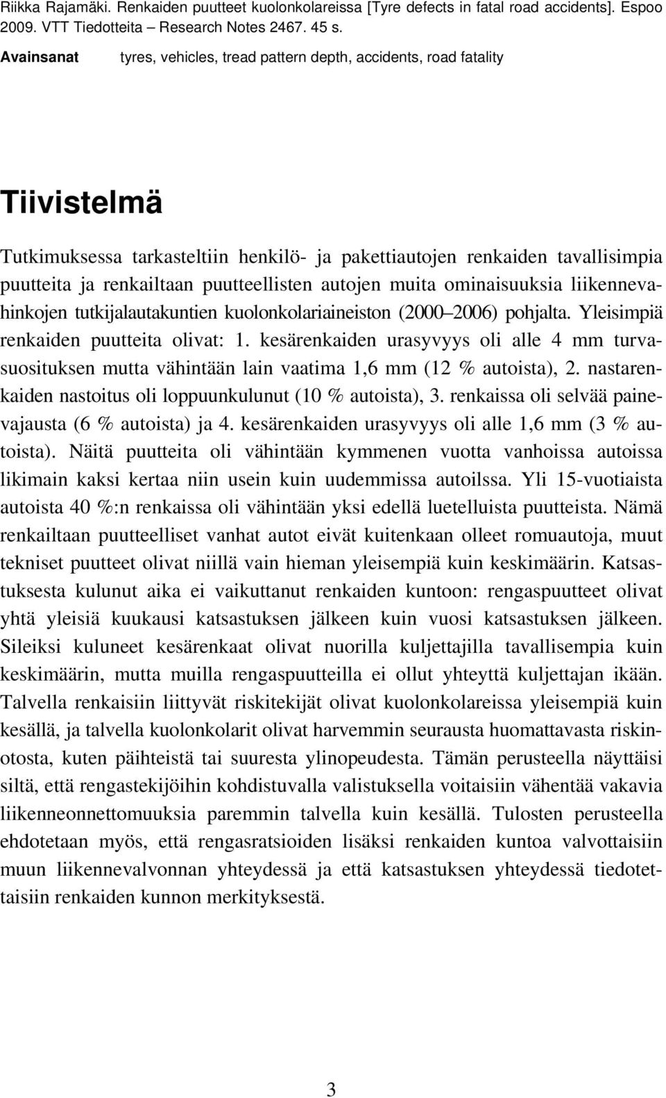 puutteellisten autojen muita ominaisuuksia liikennevahinkojen tutkijalautakuntien kuolonkolariaineiston (2000 2006) pohjalta. Yleisimpiä renkaiden puutteita olivat: 1.