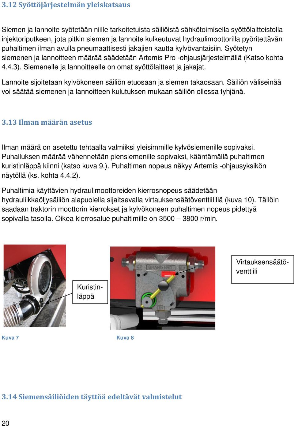 Syötetyn siemenen ja lannoitteen määrää säädetään Artemis Pro -ohjausjärjestelmällä (Katso kohta 4.4.3). Siemenelle ja lannoitteelle on omat syöttölaitteet ja jakajat.