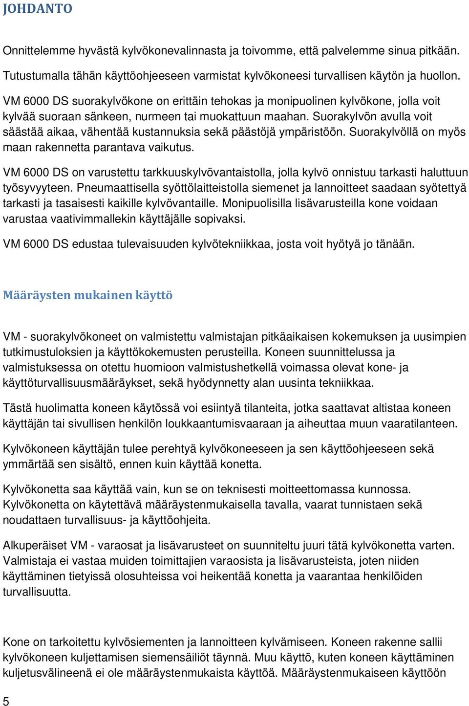 Suorakylvön avulla voit säästää aikaa, vähentää kustannuksia sekä päästöjä ympäristöön. Suorakylvöllä on myös maan rakennetta parantava vaikutus.