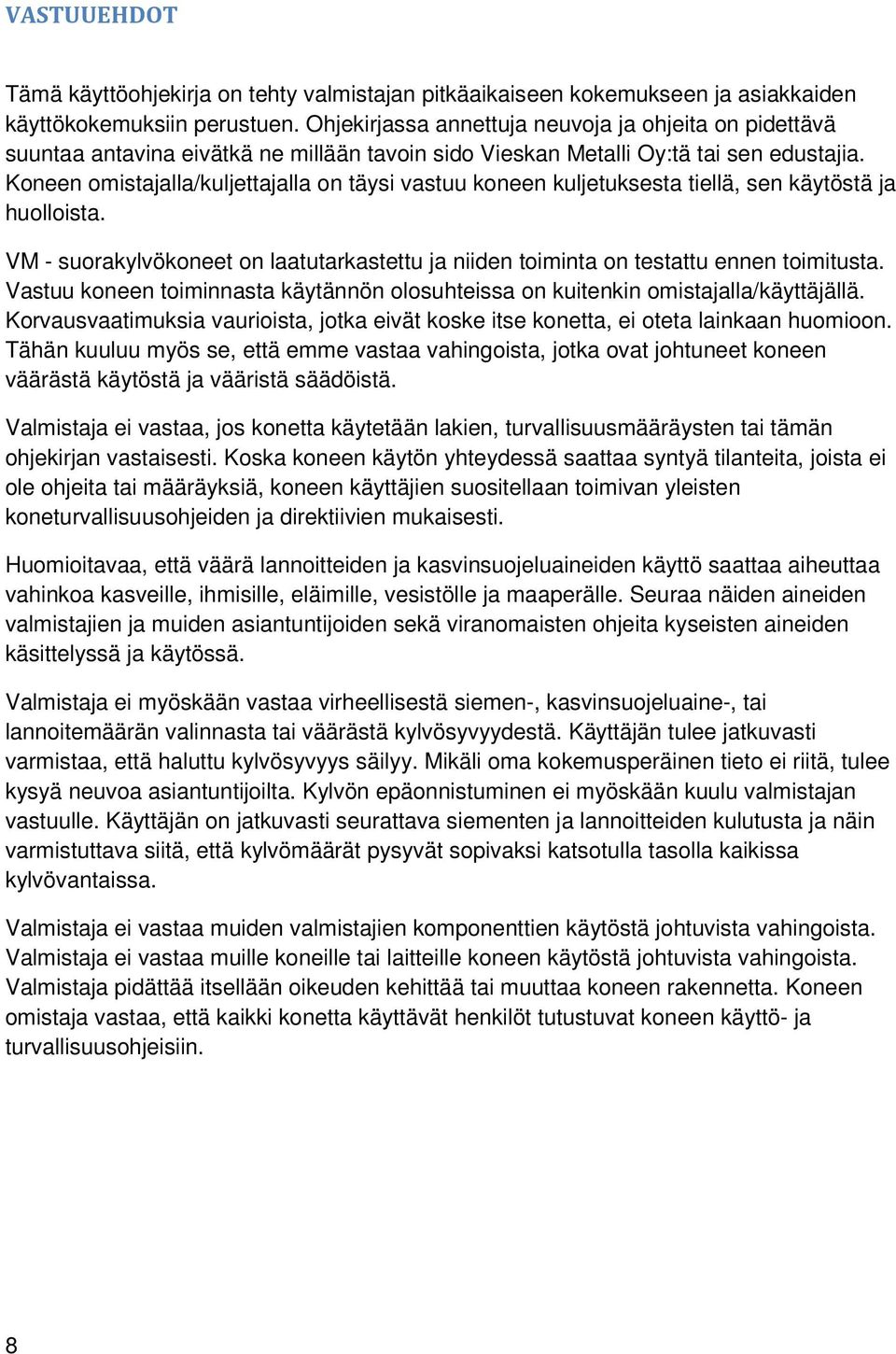 Koneen omistajalla/kuljettajalla on täysi vastuu koneen kuljetuksesta tiellä, sen käytöstä ja huolloista. VM - suorakylvökoneet on laatutarkastettu ja niiden toiminta on testattu ennen toimitusta.