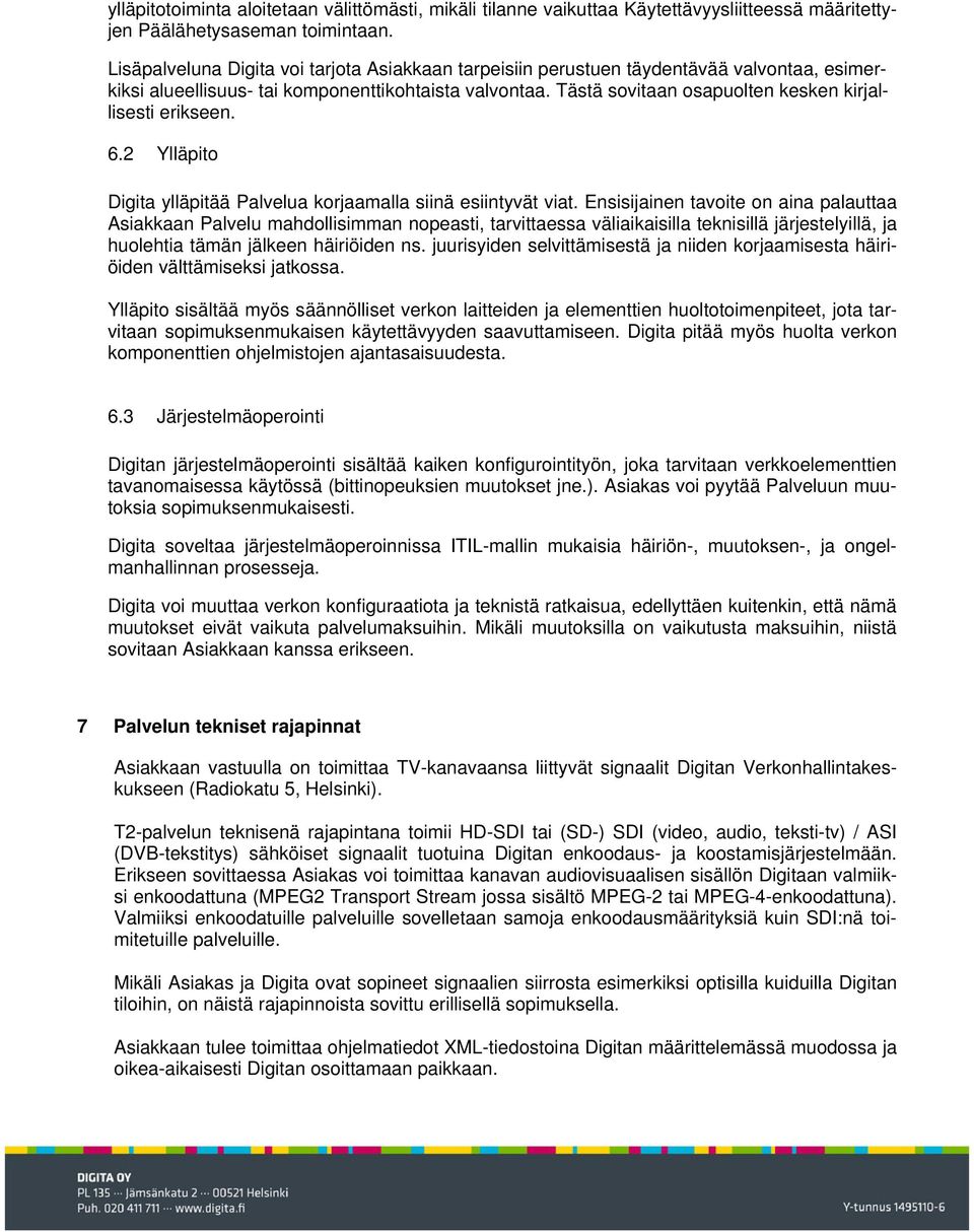 Tästä sovitaan osapuolten kesken kirjallisesti erikseen. 6.2 Ylläpito Digita ylläpitää Palvelua korjaamalla siinä esiintyvät viat.