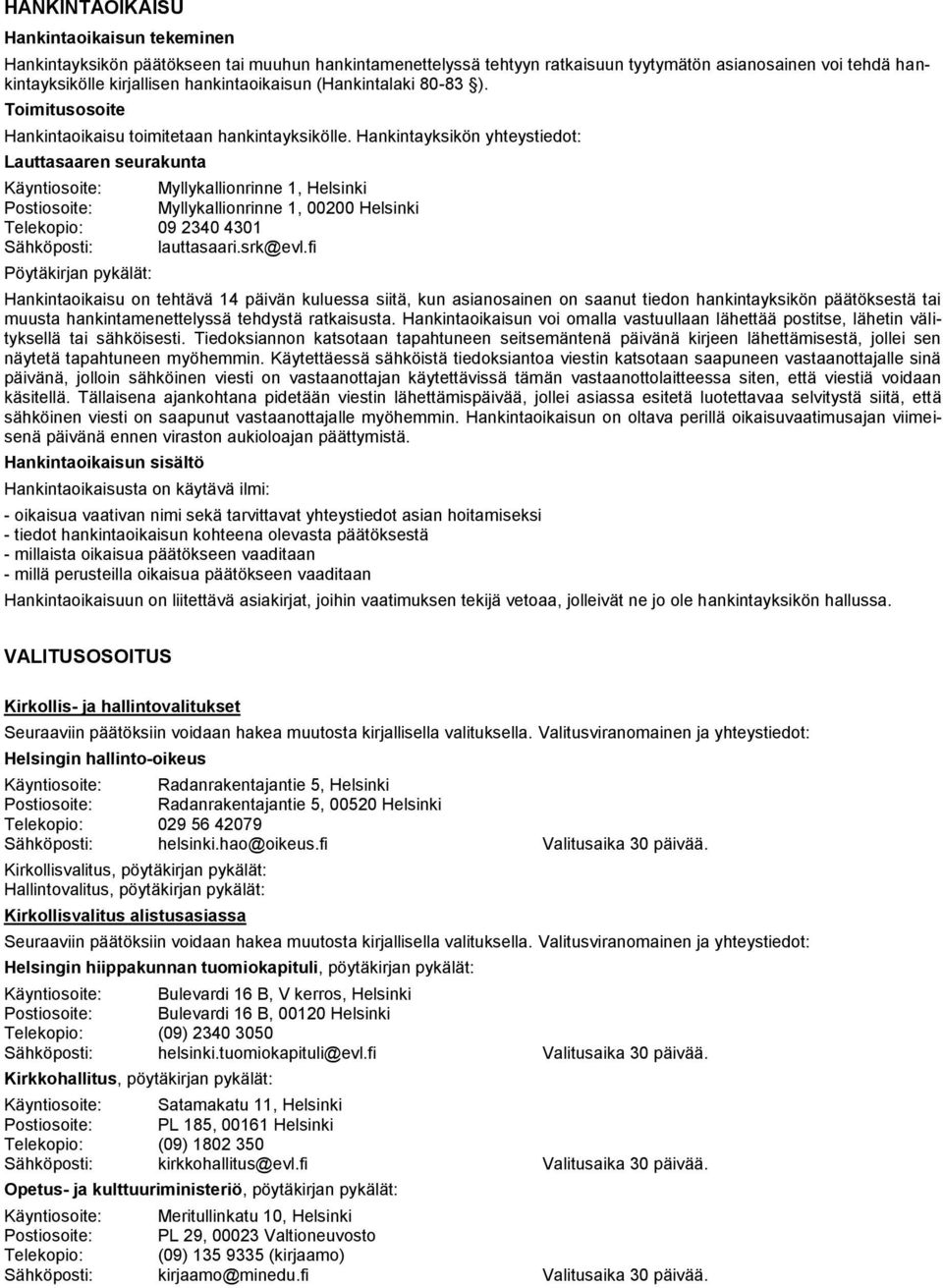 Hankintayksikön yhteystiedot: Lauttasaaren seurakunta Käyntiosoite: Myllykallionrinne 1, Helsinki Postiosoite: Myllykallionrinne 1, 00200 Helsinki Telekopio: 09 2340 4301 Sähköposti: lauttasaari.