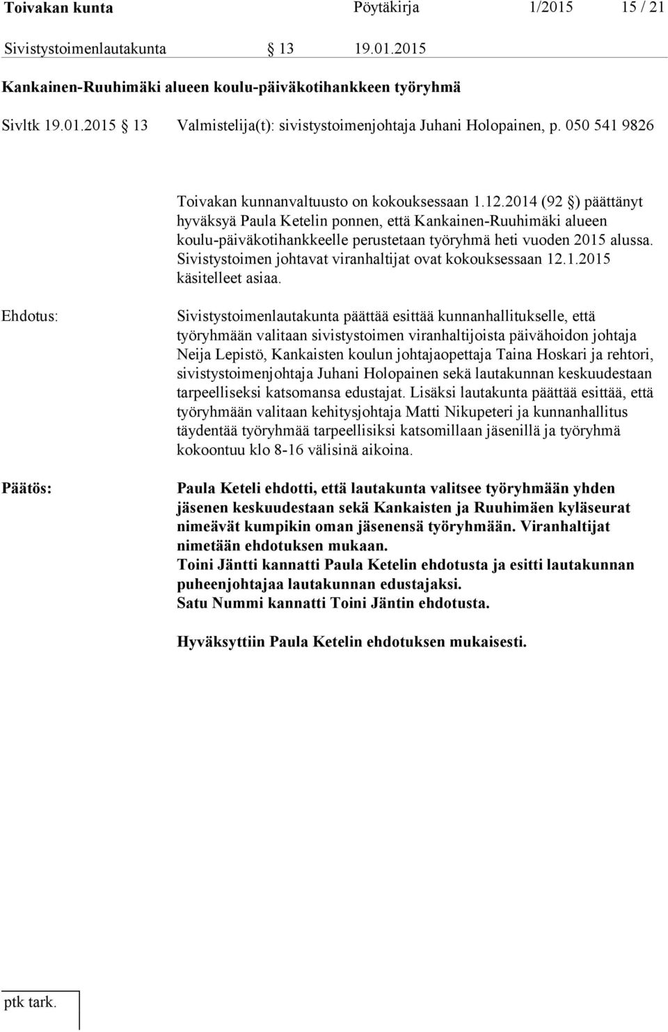 2014 (92 ) päättänyt hyväksyä Paula Ketelin ponnen, että Kankainen-Ruuhimäki alueen koulu-päiväkotihankkeelle perustetaan työryhmä heti vuoden 2015 alussa.