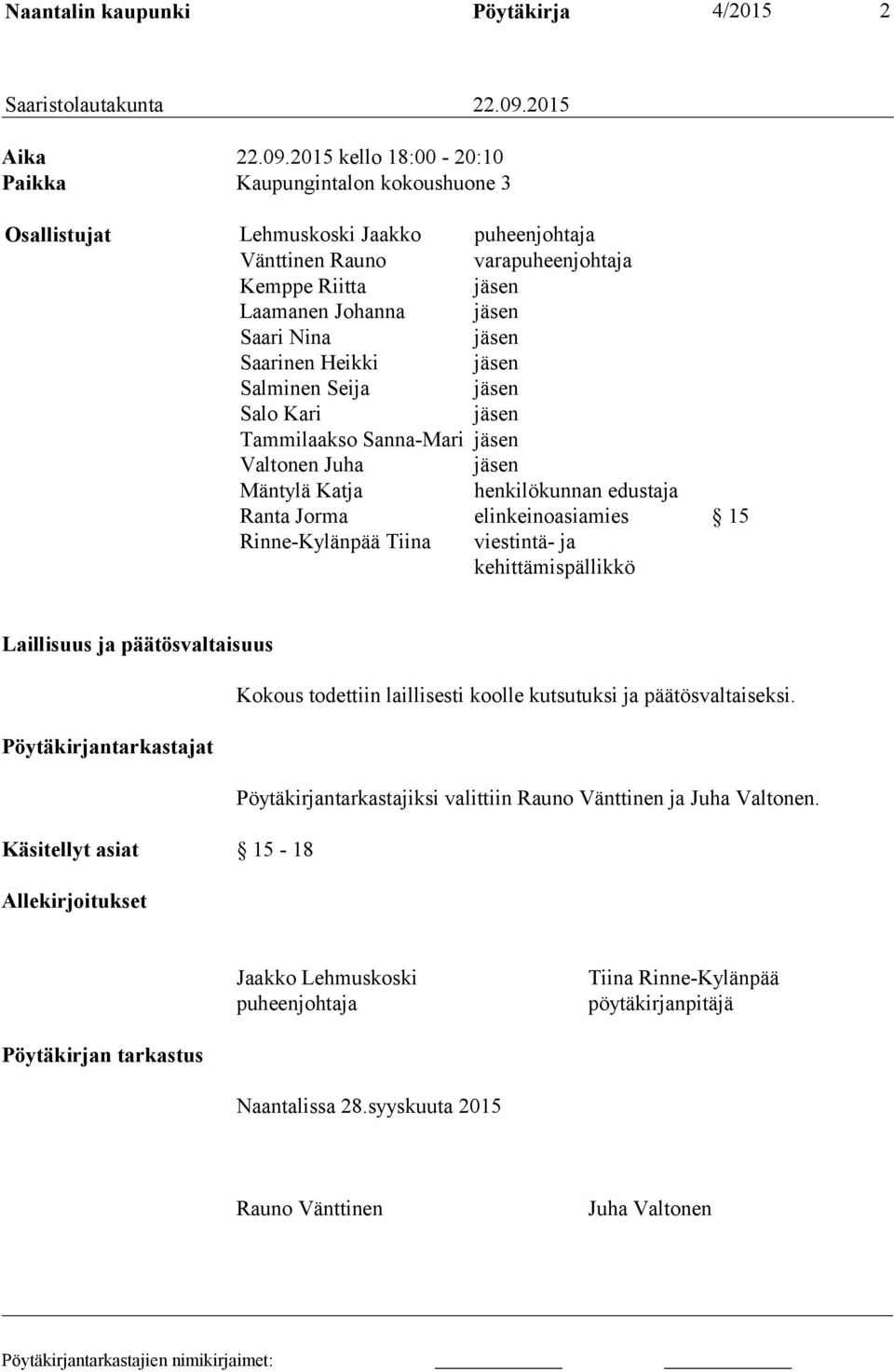 2015 kello 18:00-20:10 Paikka Kaupungintalon kokoushuone 3 Osallistujat Lehmuskoski Jaakko puheenjohtaja Vänttinen Rauno varapuheenjohtaja Kemppe Riitta jäsen Laamanen Johanna jäsen Saari Nina jäsen