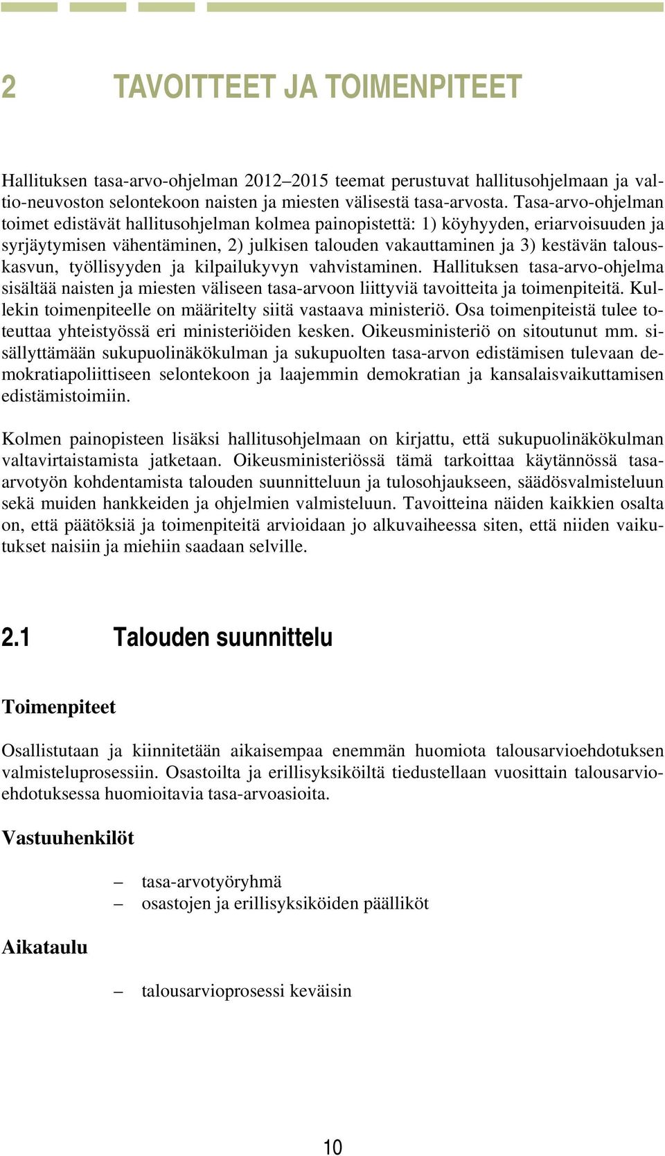 työllisyyden ja kilpailukyvyn vahvistaminen. Hallituksen tasa-arvo-ohjelma sisältää naisten ja miesten väliseen tasa-arvoon liittyviä tavoitteita ja toimenpiteitä.